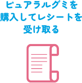 ピュアラルグミを購入してレシートを受け取る