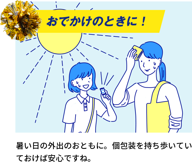 おでかけのときに！ / 暑い日の外出のおともに。個装を必要な分だけ、ポケットやカバンに入れて持ち歩こう。