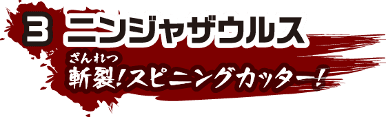 3 ニンジャザウルス 斬烈！スピニングカッター！