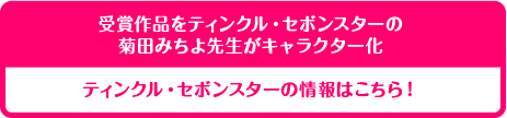 受賞作品をティンクル・セボンスターの菊田みちよ先生がキャラクター化 ティンクル・セボンスターの情報はこちら