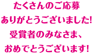 たくさんのご応募ありがとうございました！受賞者のみなさま、おめでとうございます！