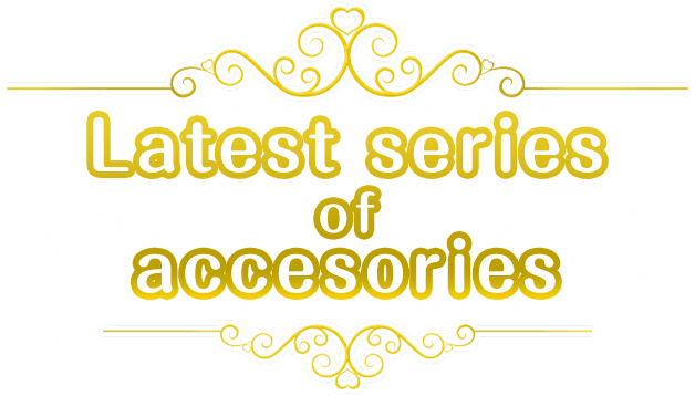 Latest series of accesories