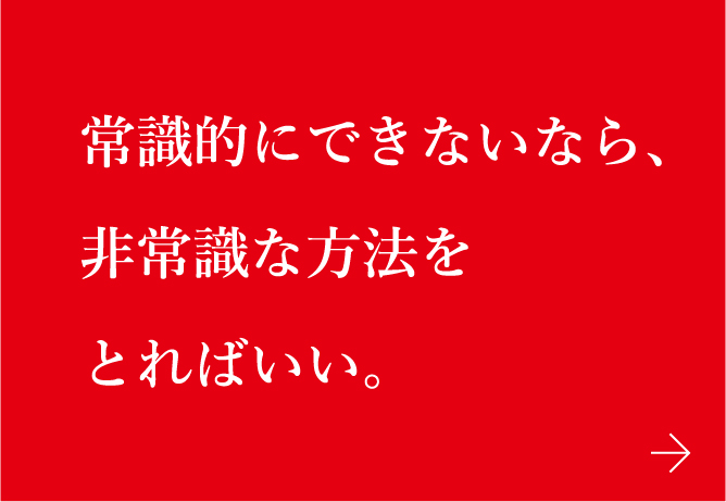 常識的にできないなら、非常識な方法をとればいい。